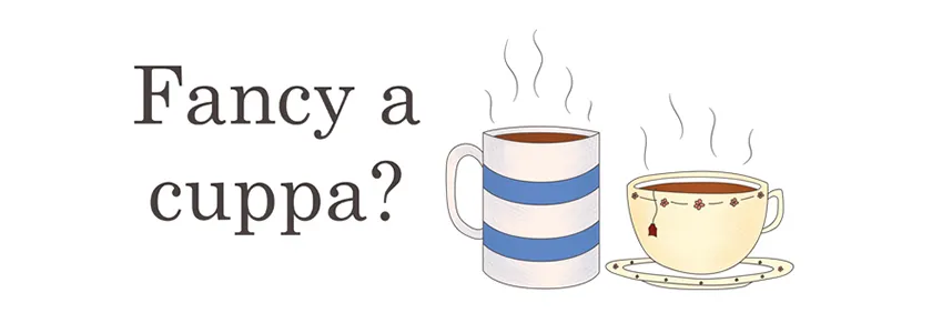 「Fancy a cuppa?」の文字と、紅茶の入ったマグカップとティーカップのイラスト