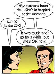 「touch-and-go」を使った会話の漫画:My mother’s been sick. … It was touch-and-go for a while, but she’s OK now.